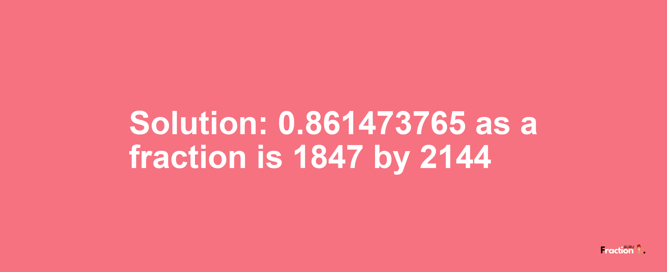 Solution:0.861473765 as a fraction is 1847/2144